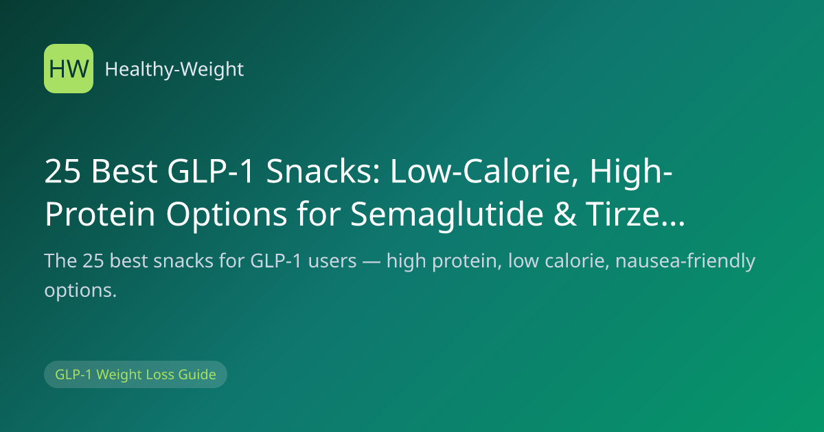 25 Best GLP-1 Snacks: Low-Calorie, High-Protein Options for Semaglutide & Tirzepatide